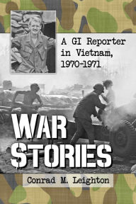 Title: War Stories: A GI Reporter in Vietnam, 1970-1971, Author: Conrad M. Leighton