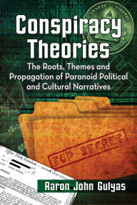 Title: Conspiracy Theories: The Roots, Themes and Propagation of Paranoid Political and Cultural Narratives, Author: Aaron John Gulyas