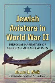 Title: Jewish Aviators in World War II: Personal Narratives of American Men and Women, Author: Bruce H. Wolk