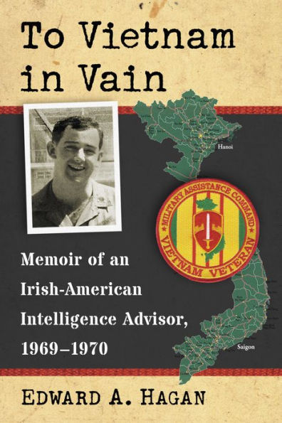 To Vietnam in Vain: Memoir of an Irish-American Intelligence Advisor, 1969-1970