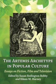 Title: The Artemis Archetype in Popular Culture: Essays on Fiction, Film and Television, Author: Susan Redington Bobby