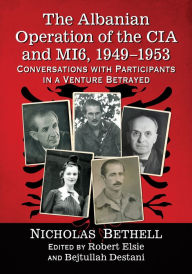 Title: The Albanian Operation of the CIA and MI6, 1949-1953: Conversations with Participants in a Venture Betrayed, Author: Nicholas Bethell