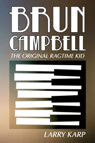 Title: Brun Campbell: The Original Ragtime Kid, Author: Larry Karp