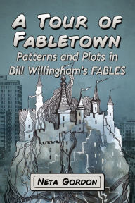Title: A Tour of Fabletown: Patterns and Plots in Bill Willingham's Fables, Author: Neta Gordon