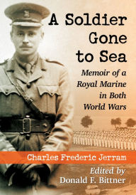 Title: A Soldier Gone to Sea: Memoir of a Royal Marine in Both World Wars, Author: Charles Frederic Jerram