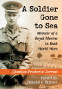 A Soldier Gone to Sea: Memoir of a Royal Marine in Both World Wars