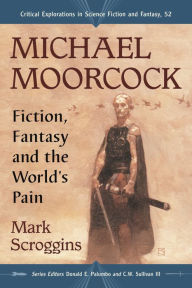 Title: Michael Moorcock: Fiction, Fantasy and the World's Pain, Author: Mark Scroggins