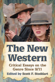 Title: The New Western: Critical Essays on the Genre Since 9/11, Author: Scott F. Stoddart