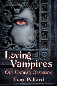 Title: Loving Vampires: Our Undead Obsession, Author: Tom Pollard