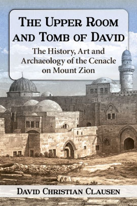 The Upper Room And Tomb Of David The History Art And Archaeology Of The Cenacle On Mount Zion Nook Book