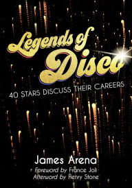 Title: Legends of Disco: Forty Stars Discuss Their Careers, Author: James Arena