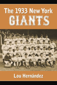 Title: The 1933 New York Giants: Bill Terry's Unexpected World Champions, Author: Lou Hernández