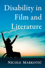 Title: Disability in Film and Literature, Author: Nicole Markotic