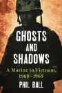 Ghosts and Shadows: A Marine in Vietnam, 1968-1969