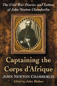 Title: Captaining the Corps d'Afrique: The Civil War Diaries and Letters of John Newton Chamberlin, Author: John Newton Chamberlin