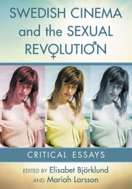 Title: Swedish Cinema and the Sexual Revolution: Critical Essays, Author: Elisabet Björklund