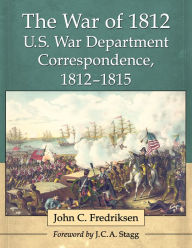 Title: The War of 1812 U.S. War Department Correspondence, 1812-1815, Author: John C. Fredriksen