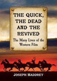 Title: The Quick, the Dead and the Revived: The Many Lives of the Western Film, Author: Joseph Maddrey