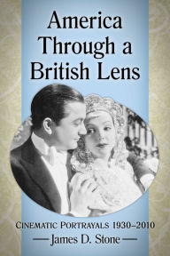 Title: America Through a British Lens: Cinematic Portrayals 1930-2010, Author: Andrew Hoffland