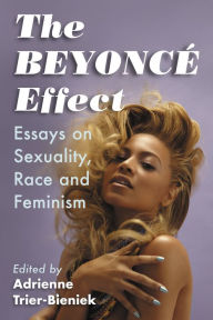 Title: The Beyonce Effect: Essays on Sexuality, Race and Feminism, Author: Adrienne Trier-Bieniek