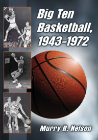 Title: Big Ten Basketball, 1943-1972, Author: Murry R. Nelson
