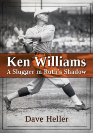 Title: Ken Williams: A Slugger in Ruth's Shadow, Author: Dave Heller