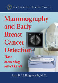 Title: Mammography and Early Breast Cancer Detection: How Screening Saves Lives, Author: Alan B. Hollingsworth M.D.