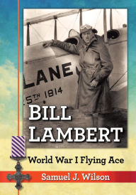 Title: Bill Lambert: World War I Flying Ace, Author: Samuel J. Wilson
