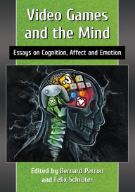 Title: Video Games and the Mind: Essays on Cognition, Affect and Emotion, Author: Bernard Perron