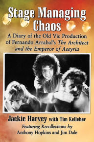 Title: Stage Managing Chaos: A Diary of the Old Vic Production of Fernando Arrabal's The Architect and the Emperor of Assyria, Author: Jackie Harvey