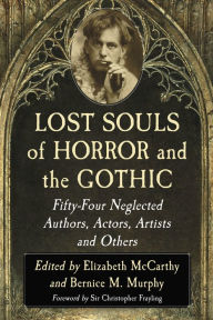 Title: Lost Souls of Horror and the Gothic: Fifty-Four Neglected Authors, Actors, Artists and Others, Author: Elizabeth McCarthy