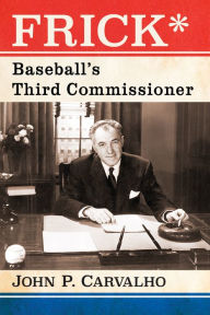 Title: Frick*: Baseball's Third Commissioner, Author: John P. Carvalho