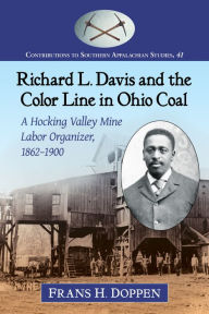 Title: Richard L. Davis and the Color Line in Ohio Coal: A Hocking Valley Mine Labor Organizer, 1862-1900, Author: Frans H. Doppen