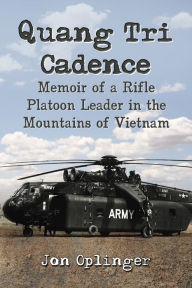 Title: Quang Tri Cadence: Memoir of a Rifle Platoon Leader in the Mountains of Vietnam, Author: Jon Oplinger