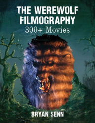 Title: The Werewolf Filmography: 300+ Movies, Author: Bryan Senn