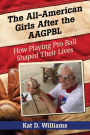 The All-American Girls After the AAGPBL: How Playing Pro Ball Shaped Their Lives