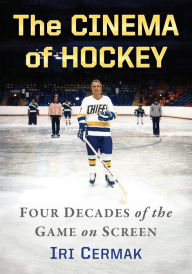 Title: The Cinema of Hockey: Four Decades of the Game on Screen, Author: Iri Cermak