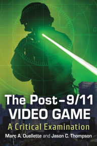 Title: The Post-9/11 Video Game: A Critical Examination, Author: Marc A. Ouellette