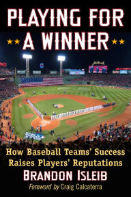 Title: Playing for a Winner: How Baseball Teams' Success Raises Players' Reputations, Author: Brandon Isleib