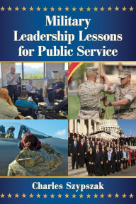 Title: Military Leadership Lessons for Public Service, Author: Charles Szypszak