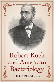 Title: Robert Koch and American Bacteriology, Author: Richard Adler