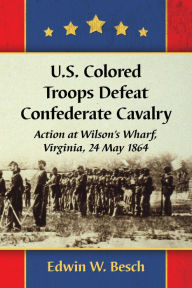 Title: U.S. Colored Troops Defeat Confederate Cavalry: Action at Wilson's Wharf, Virginia, 24 May 1864, Author: Edwin W. Besch