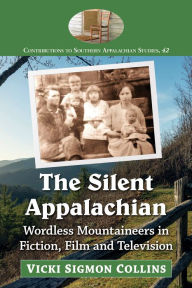 Title: The Silent Appalachian: Wordless Mountaineers in Fiction, Film and Television, Author: Vicki Sigmon Collins