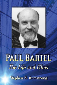 Title: Paul Bartel: The Life and Films, Author: Stephen B. Armstrong