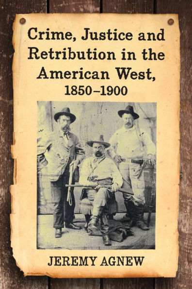 Crime, Justice and Retribution in the American West, 1850-1900