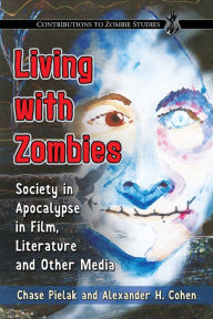 Title: Living with Zombies: Society in Apocalypse in Film, Literature and Other Media, Author: Chase Pielak
