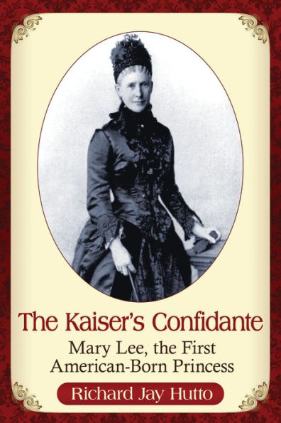 The Kaiser's Confidante: Mary Lee, the First American-Born Princess