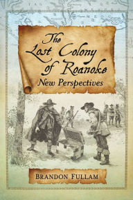 Title: The Lost Colony of Roanoke: New Perspectives, Author: Effie Smith & Squires