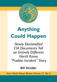 Title: Anything Could Happen: Newly Declassified CIA Documents Tell an Entirely Different North Korea 