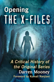 Title: Opening The X-Files: A Critical History of the Original Series, Author: Darren Mooney